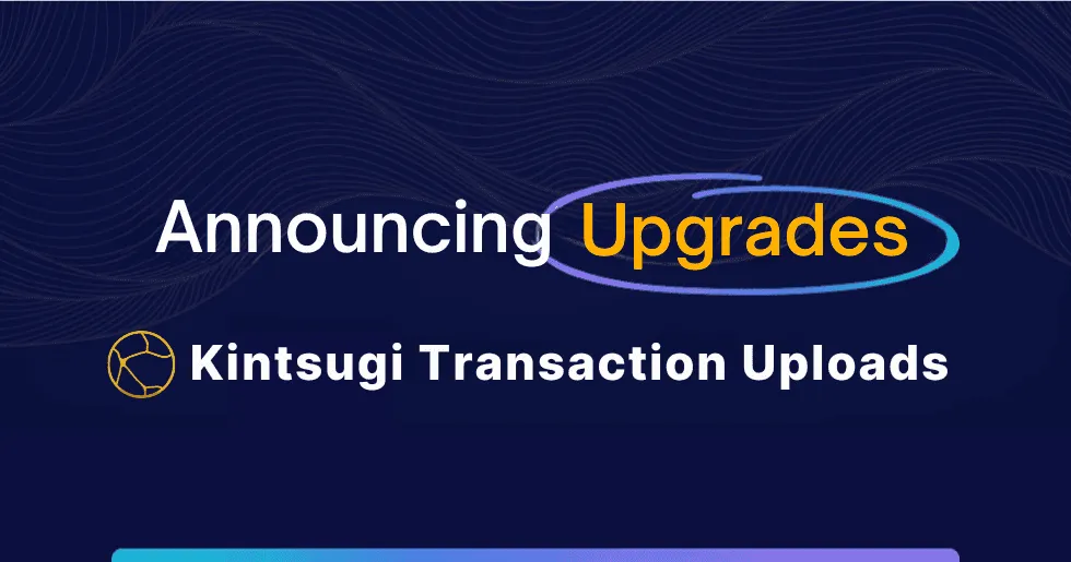 Kintsugi Launches Improved Transaction Uploads: Faster, Smarter, and Seamless