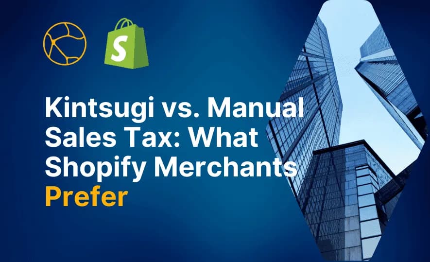 Manual Sales Tax Management vs. Kintsugi's Automation: What's The Smart Choice for Shopify Merchants?