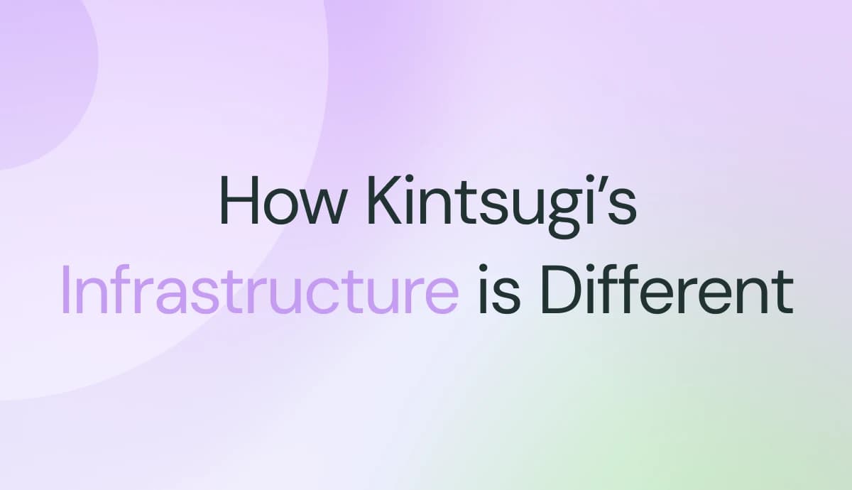 How Kintsugi’s Infrastructure Is Different